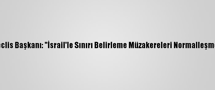 Lübnan Meclis Başkanı: "İsrail'le Sınırı Belirleme Müzakereleri Normalleşme Değildir"