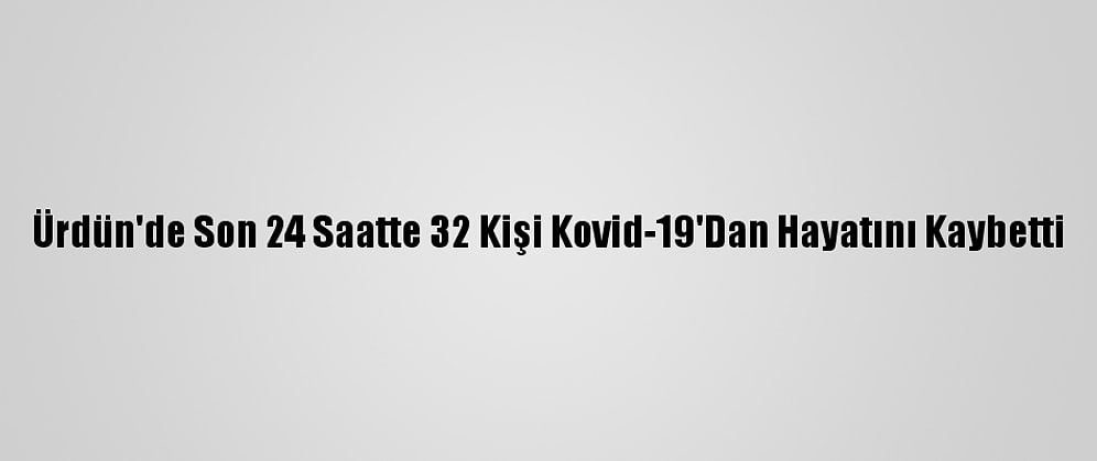 Ürdün'de Son 24 Saatte 32 Kişi Kovid-19'Dan Hayatını Kaybetti
