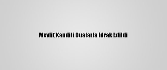 Mevlit Kandili Dualarla İdrak Edildi