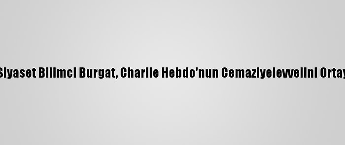 Fransız Siyaset Bilimci Burgat, Charlie Hebdo'nun Cemaziyelevvelini Ortaya Döktü