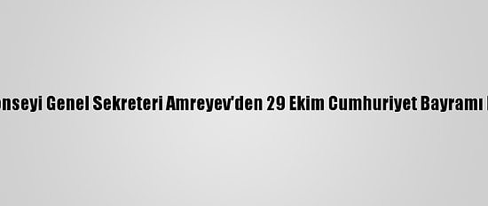 Türk Konseyi Genel Sekreteri Amreyev'den 29 Ekim Cumhuriyet Bayramı Mesajı: