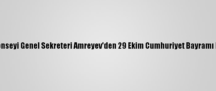 Türk Konseyi Genel Sekreteri Amreyev'den 29 Ekim Cumhuriyet Bayramı Mesajı: