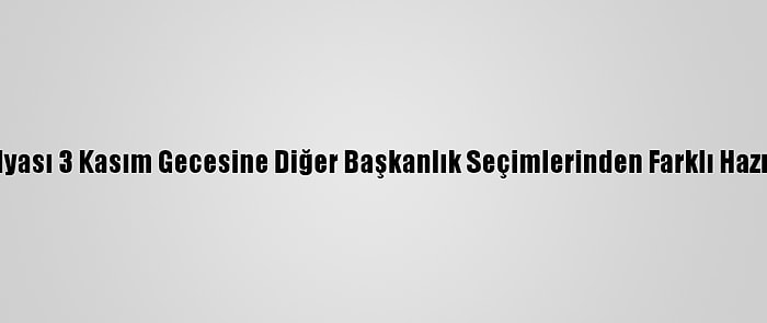 ABD Medyası 3 Kasım Gecesine Diğer Başkanlık Seçimlerinden Farklı Hazırlanıyor