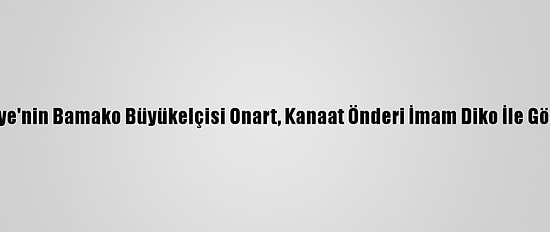 Türkiye'nin Bamako Büyükelçisi Onart, Kanaat Önderi İmam Diko İle Görüştü