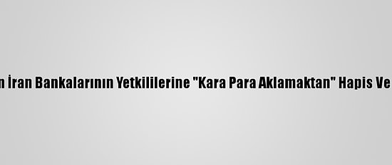 Bahreyn'den İran Bankalarının Yetkililerine "Kara Para Aklamaktan" Hapis Ve Para Cezası