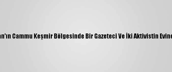 Hindistan'ın Cammu Keşmir Bölgesinde Bir Gazeteci Ve İki Aktivistin Evine Baskın