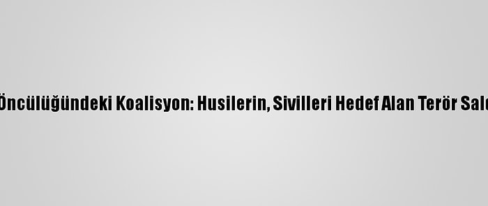 Suudi Arabistan Öncülüğündeki Koalisyon: Husilerin, Sivilleri Hedef Alan Terör Saldırılarını Önledik