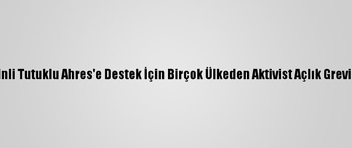 Filistinli Tutuklu Ahres'e Destek İçin Birçok Ülkeden Aktivist Açlık Grevi Yaptı