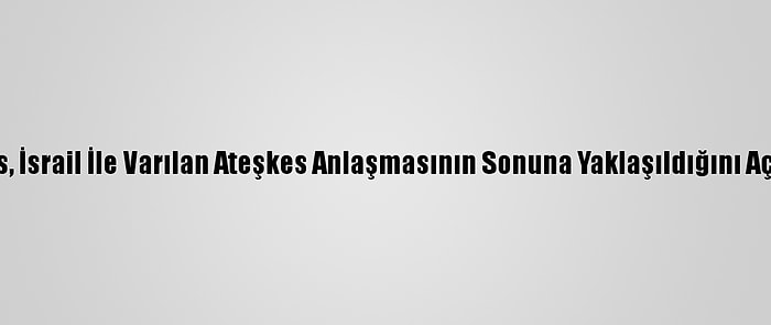 Hamas, İsrail İle Varılan Ateşkes Anlaşmasının Sonuna Yaklaşıldığını Açıkladı