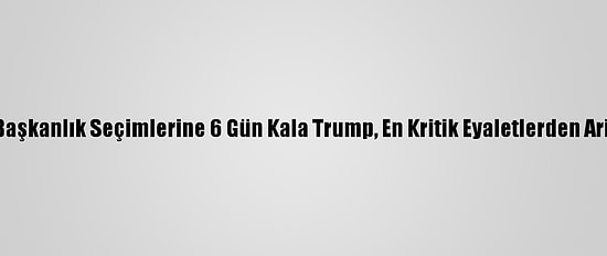 ABD'de Başkanlık Seçimlerine 6 Gün Kala Trump, En Kritik Eyaletlerden Arizona'da