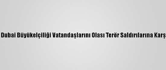 ABD'nin Dubai Büyükelçiliği Vatandaşlarını Olası Terör Saldırılarına Karşı Uyardı