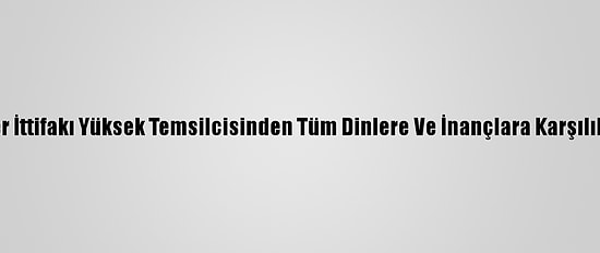 Bm Medeniyetler İttifakı Yüksek Temsilcisinden Tüm Dinlere Ve İnançlara Karşılıklı Saygı Çağrısı