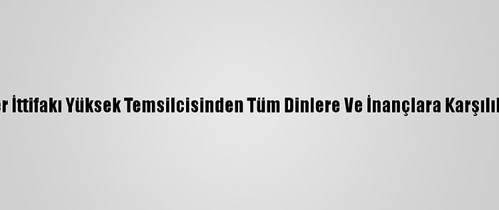 Bm Medeniyetler İttifakı Yüksek Temsilcisinden Tüm Dinlere Ve İnançlara Karşılıklı Saygı Çağrısı