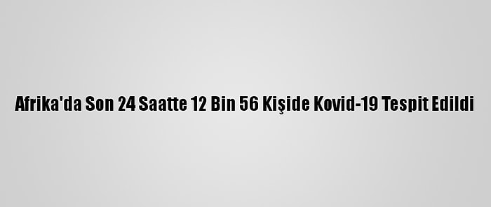 Afrika'da Son 24 Saatte 12 Bin 56 Kişide Kovid-19 Tespit Edildi