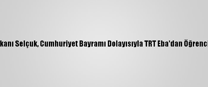 Milli Eğitim Bakanı Selçuk, Cumhuriyet Bayramı Dolayısıyla TRT Eba'dan Öğrencilere Seslendi: