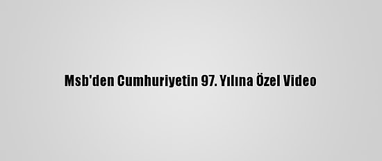 Msb'den Cumhuriyetin 97. Yılına Özel Video