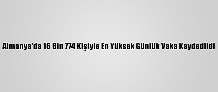 Almanya'da 16 Bin 774 Kişiyle En Yüksek Günlük Vaka Kaydedildi