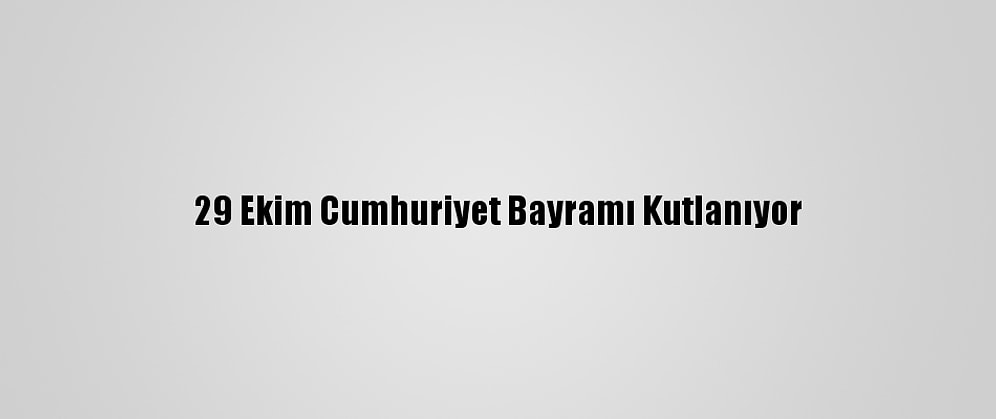 29 Ekim Cumhuriyet Bayramı Kutlanıyor