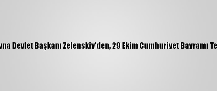 Ukrayna Devlet Başkanı Zelenskiy'den, 29 Ekim Cumhuriyet Bayramı Tebriği