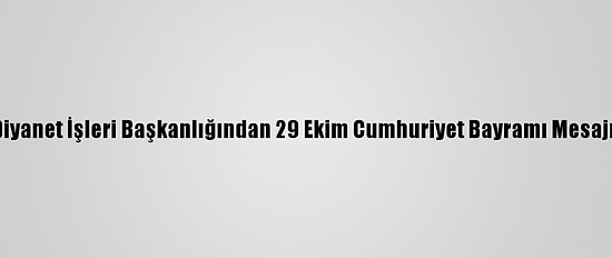 Diyanet İşleri Başkanlığından 29 Ekim Cumhuriyet Bayramı Mesajı: