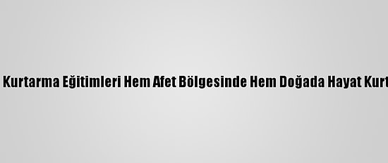 Arama Kurtarma Eğitimleri Hem Afet Bölgesinde Hem Doğada Hayat Kurtarıyor