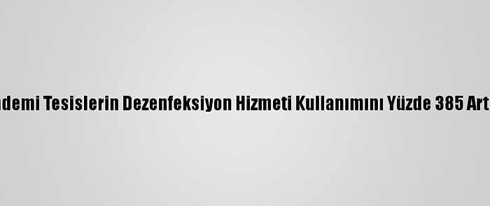 Pandemi Tesislerin Dezenfeksiyon Hizmeti Kullanımını Yüzde 385 Artırdı