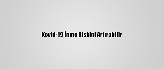 Kovid-19 İnme Riskini Artırabilir