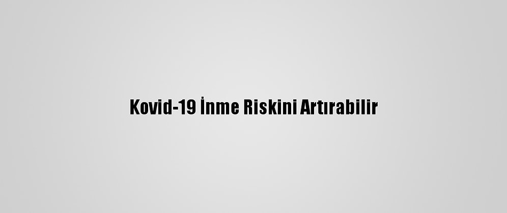 Kovid-19 İnme Riskini Artırabilir
