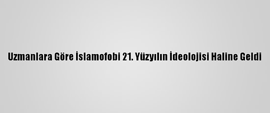 Uzmanlara Göre İslamofobi 21. Yüzyılın İdeolojisi Haline Geldi