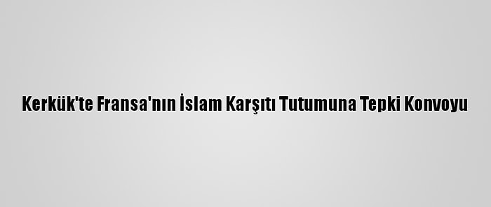 Kerkük'te Fransa'nın İslam Karşıtı Tutumuna Tepki Konvoyu