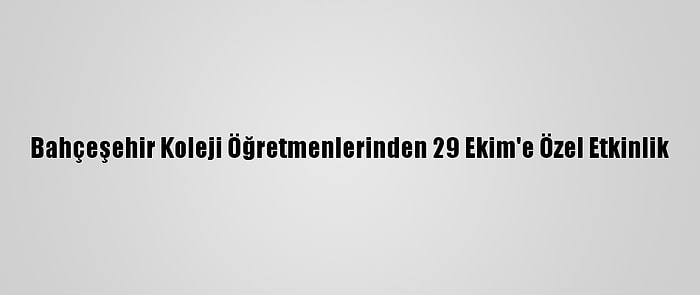 Bahçeşehir Koleji Öğretmenlerinden 29 Ekim'e Özel Etkinlik