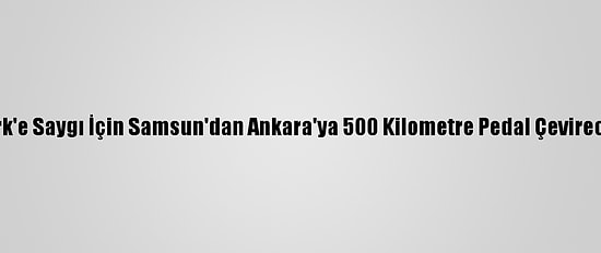 Atatürk'e Saygı İçin Samsun'dan Ankara'ya 500 Kilometre Pedal Çevirecekler