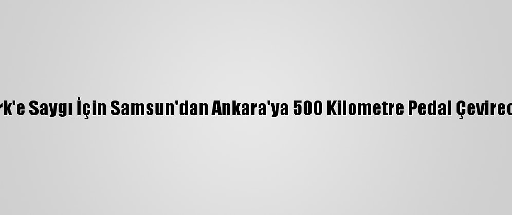 Atatürk'e Saygı İçin Samsun'dan Ankara'ya 500 Kilometre Pedal Çevirecekler