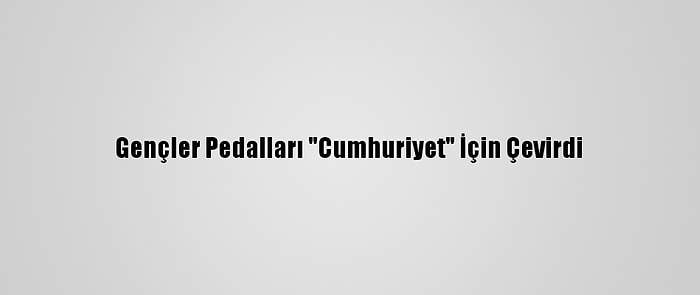 Gençler Pedalları "Cumhuriyet" İçin Çevirdi