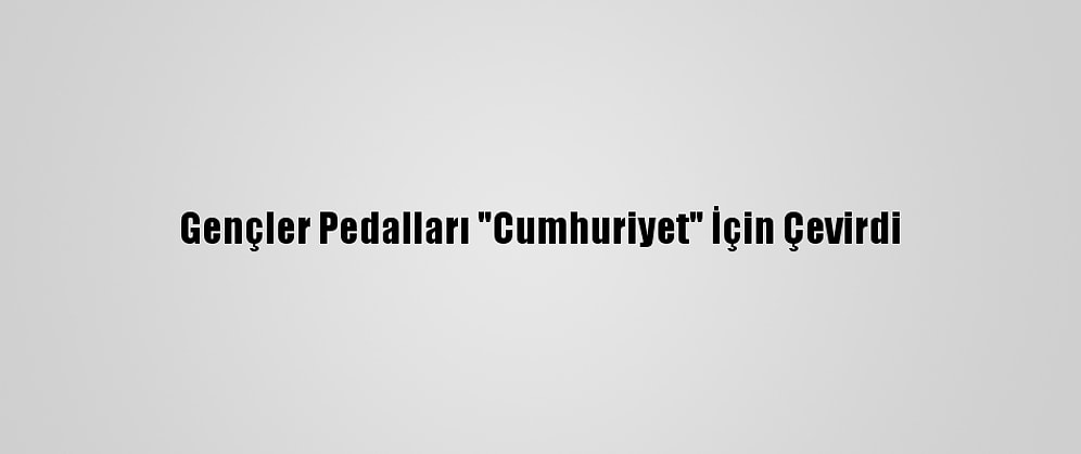 Gençler Pedalları "Cumhuriyet" İçin Çevirdi