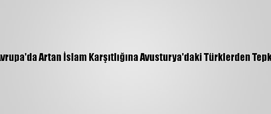 Avrupa'da Artan İslam Karşıtlığına Avusturya'daki Türklerden Tepki