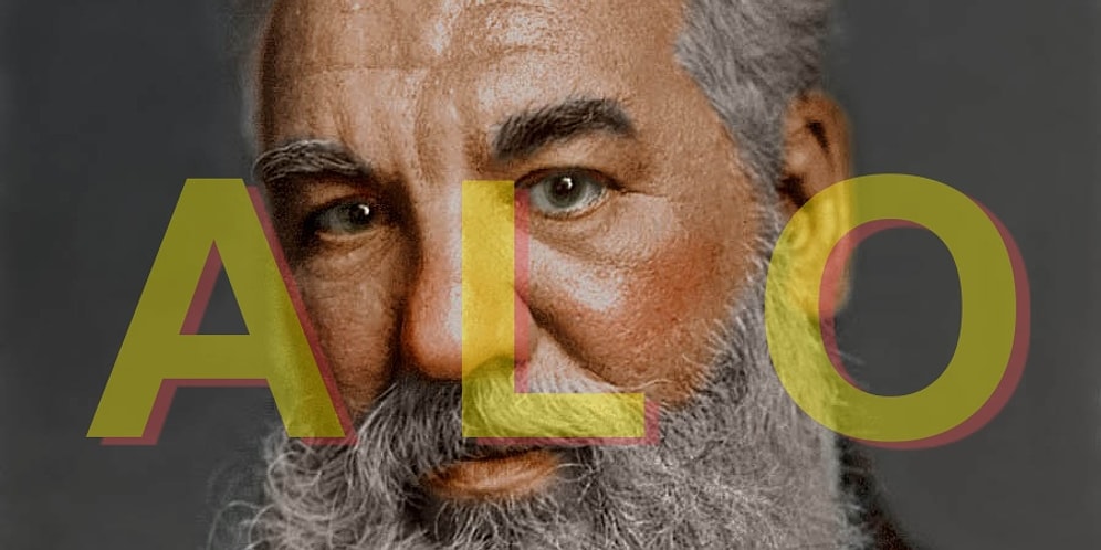 İlginç Bir Hikaye Olsa da Üzgünüz, "Alo" Sözcüğü Graham Bell'in Sevgilisinin Adının Kısaltması Değil
