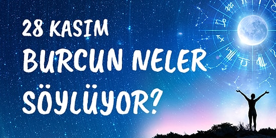 Günlük Burç Yorumuna Göre 28 Kasım Cumartesi Günün Nasıl Geçecek?