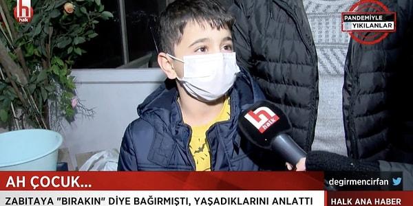 O çocuk Halk TV'ye konuştu. Babasına yardım eden dokuz yaşındaki çocuk, "Boğazımı sıkıp 'Devleti de zabıtayı da tanıyacaksın' dediler" ifadelerini kullandı.