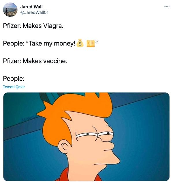 7. "Pfizer: Viagra üretir. / İnsanlar: Tüm paramı al! / Pfizer: Aşı üretir. / İnsanlar:"