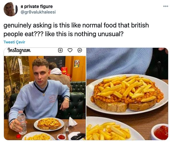 11. "Gerçekten soruyorum, İngilizlerin yediği bu yemek normal mi? Bunda garip bir şey yok mu?"