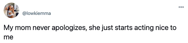 7. "Annem asla özür dilemez, birden bana iyi davranmaya başlar."
