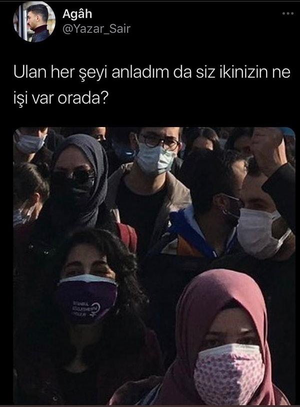 Bir Twitter kullanıcısı da protestoya katılan iki başörtülü kadın için "Siz ikinizin ne işi var orada?" diyerek hedef gösterdi.