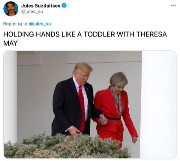 31. "Theresa May'le küçük bir çocukmuş gibi el ele tutuşmak."