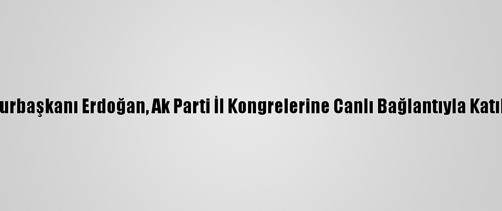 Cumhurbaşkanı Erdoğan, Ak Parti İl Kongrelerine Canlı Bağlantıyla Katıldı: (2)