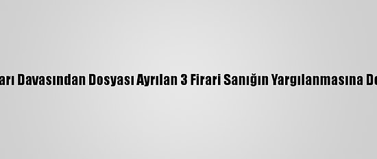 Sivas Olayları Davasından Dosyası Ayrılan 3 Firari Sanığın Yargılanmasına Devam Edildi