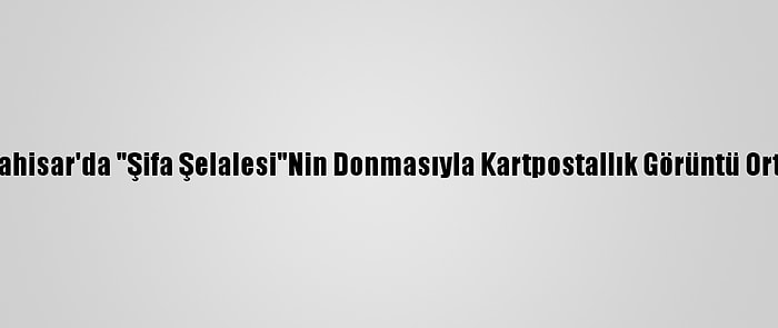 Afyonkarahisar'da "Şifa Şelalesi"Nin Donmasıyla Kartpostallık Görüntü Ortaya Çıktı