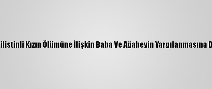 Kocaeli'de Filistinli Kızın Ölümüne İlişkin Baba Ve Ağabeyin Yargılanmasına Devam Edildi