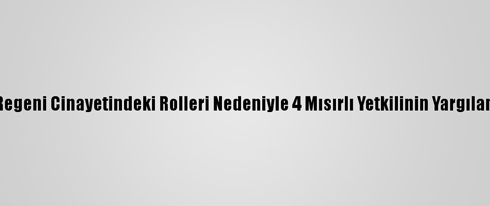 İtalyan Savcılar, Regeni Cinayetindeki Rolleri Nedeniyle 4 Mısırlı Yetkilinin Yargılanmasını Talep Etti