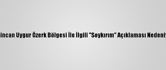 Çin Pompeo'yu Sincan Uygur Özerk Bölgesi İle İlgili "Soykırım" Açıklaması Nedeniyle Sert Eleştirdi